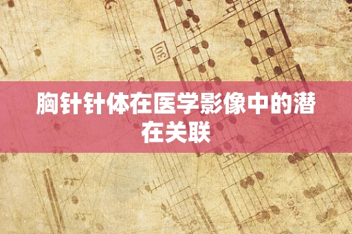 胸针针体在医学影像中的潜在关联