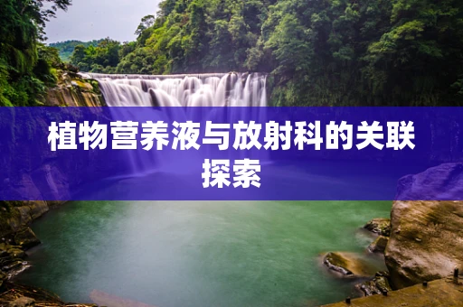 植物营养液与放射科的关联探索