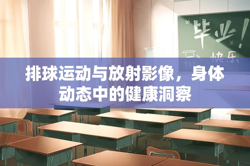 排球运动与放射影像，身体动态中的健康洞察
