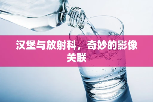 汉堡与放射科，奇妙的影像关联