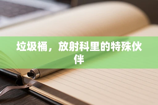 垃圾桶，放射科里的特殊伙伴