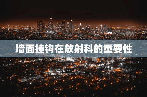 墙面挂钩在放射科的重要性