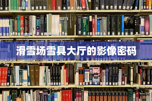 滑雪场雪具大厅的影像密码