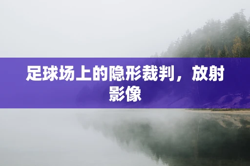 足球场上的隐形裁判，放射影像