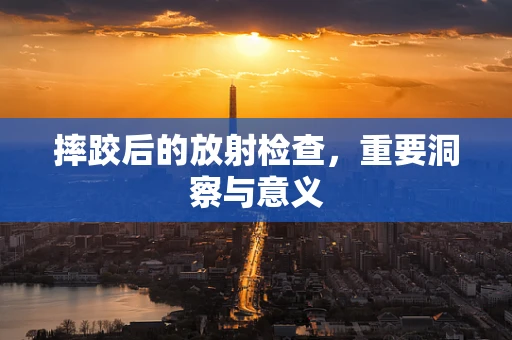 摔跤后的放射检查，重要洞察与意义