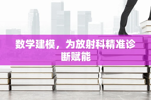 数学建模，为放射科精准诊断赋能