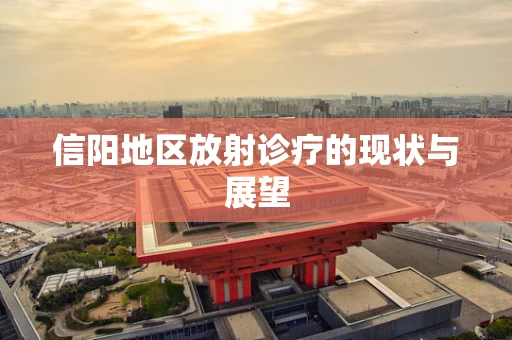 信阳地区放射诊疗的现状与展望