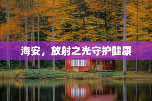 海安，放射之光守护健康