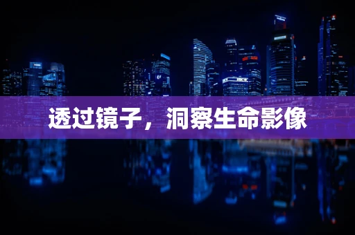 透过镜子，洞察生命影像