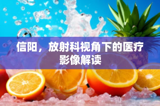 信阳，放射科视角下的医疗影像解读