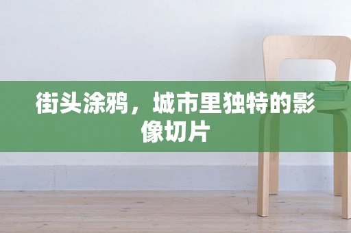 街头涂鸦，城市里独特的影像切片