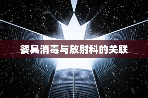 餐具消毒与放射科的关联