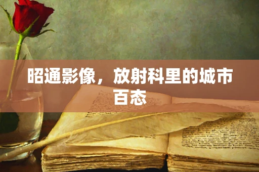 昭通影像，放射科里的城市百态