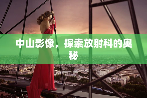 中山影像，探索放射科的奥秘