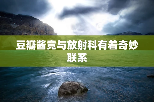 豆瓣酱竟与放射科有着奇妙联系