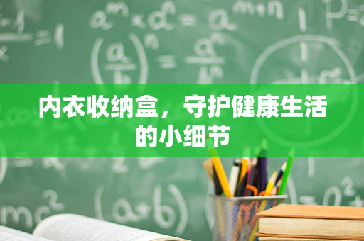内衣收纳盒，守护健康生活的小细节
