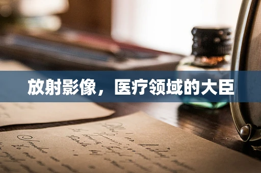 放射影像，医疗领域的大臣